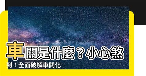 有車關怎麼辦|【什麼是車關】什麼是車關？教你4招破解化解，避開煞氣！